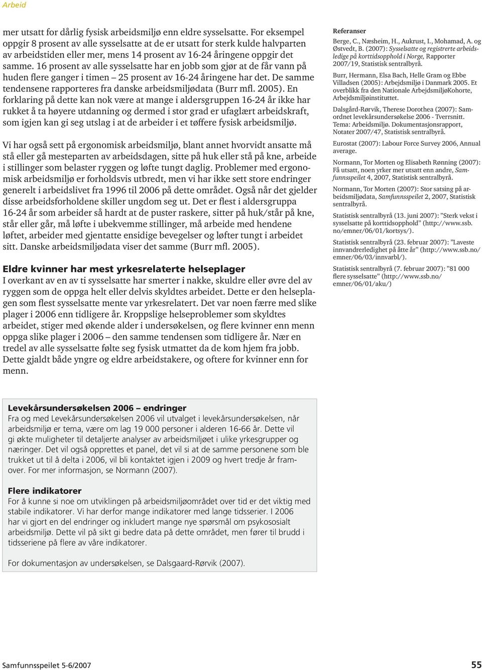 16 prosent av alle sysselsatte har en jobb som gjør at de får vann på huden flere ganger i timen 25 prosent av ingene har det. De samme tendensene rapporteres fra danske arbeidsmiljødata (Burr mfl.