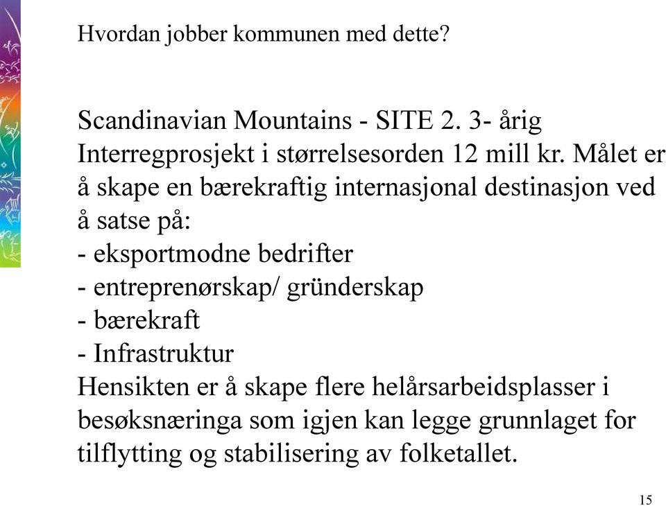 Målet er å skape en bærekraftig internasjonal destinasjon ved å satse på: - eksportmodne bedrifter -