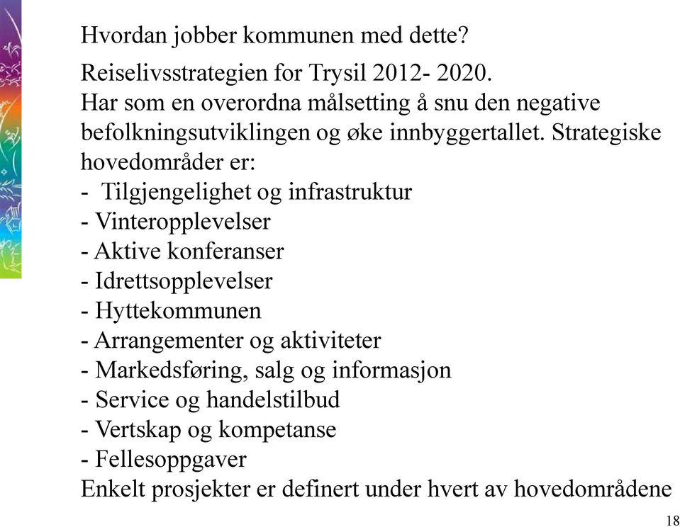 Strategiske hovedområder er: - Tilgjengelighet og infrastruktur - Vinteropplevelser - Aktive konferanser - Idrettsopplevelser -