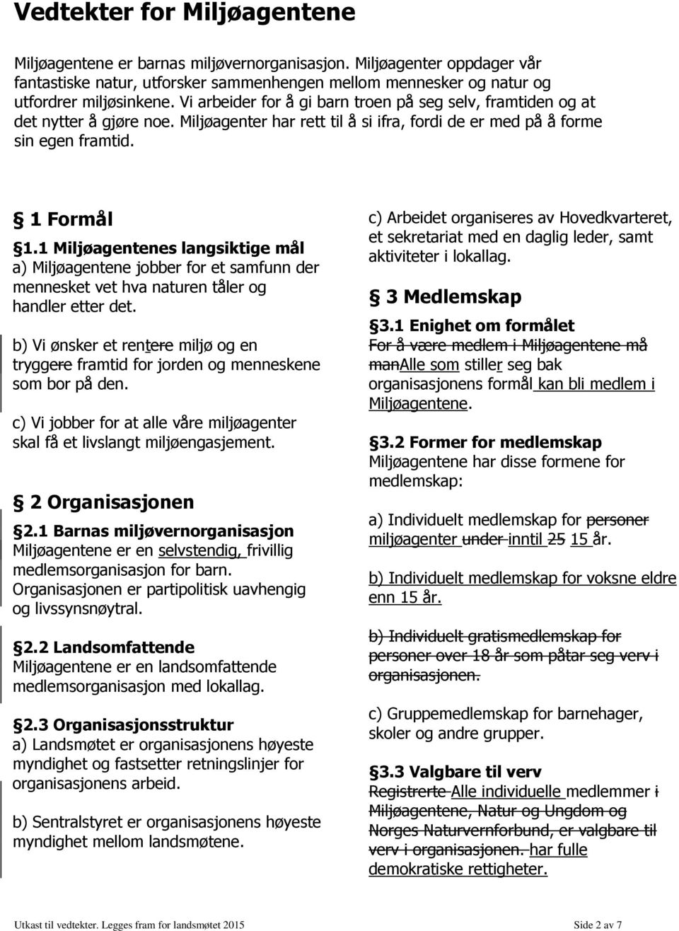 1 Miljøagentenes langsiktige mål a) Miljøagentene jobber for et samfunn der mennesket vet hva naturen tåler og handler etter det.