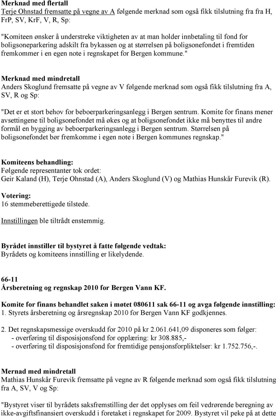 " Merknad med mindretall Anders Skoglund fremsatte på vegne av V følgende merknad som også fikk tilslutning fra A, SV, R og Sp: "Det er et stort behov for beboerparkeringsanlegg i Bergen sentrum.