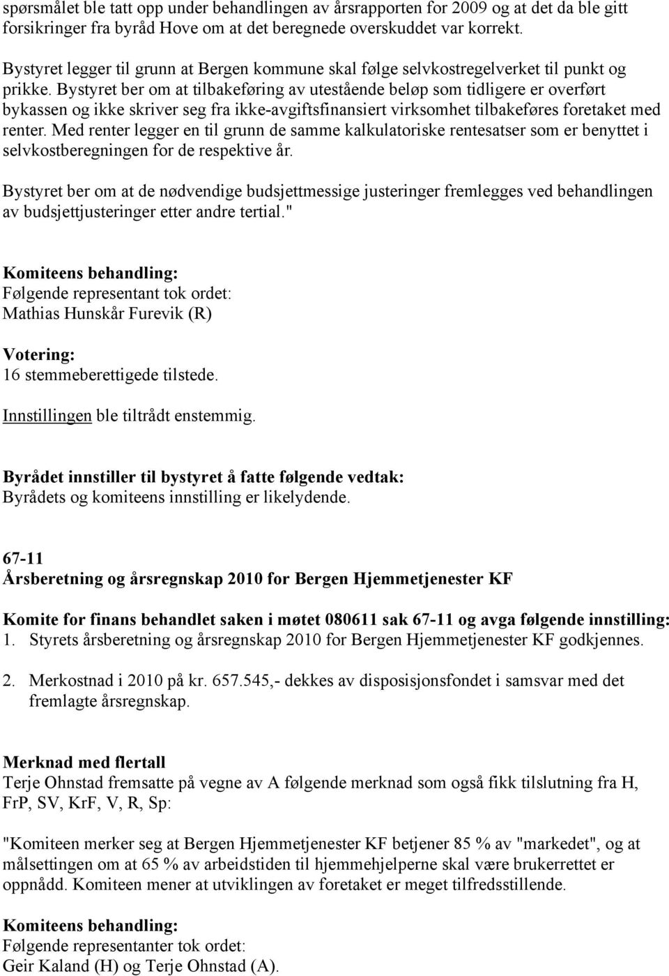 Bystyret ber om at tilbakeføring av utestående beløp som tidligere er overført bykassen og ikke skriver seg fra ikke-avgiftsfinansiert virksomhet tilbakeføres foretaket med renter.