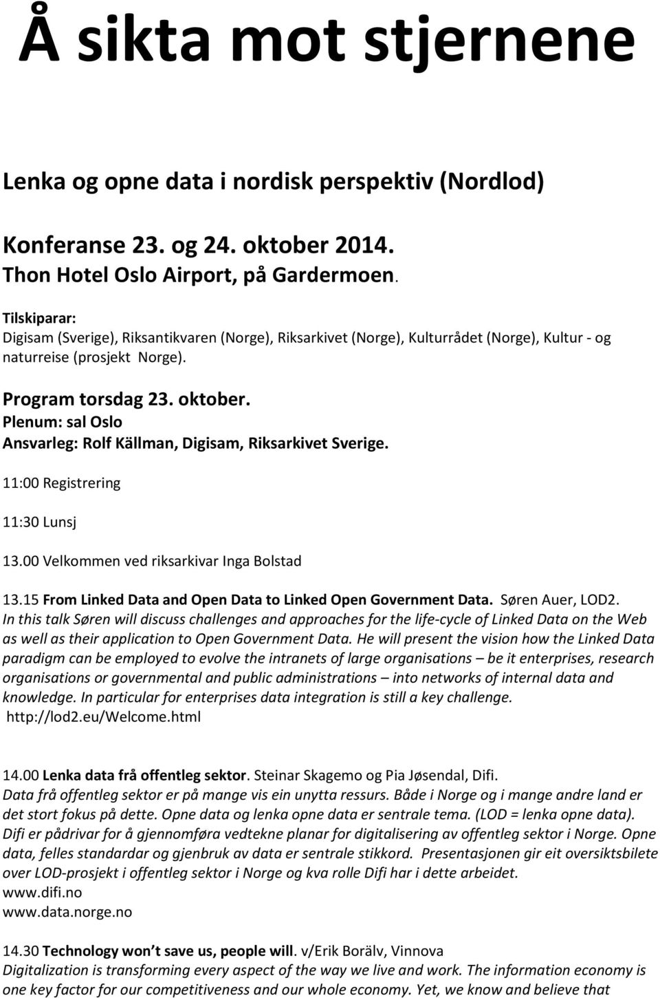 Plenum: sal Oslo Ansvarleg: Rolf Källman, Digisam, Riksarkivet Sverige. 11:00 Registrering 11:30 Lunsj 13.00 Velkommen ved riksarkivar Inga Bolstad 13.