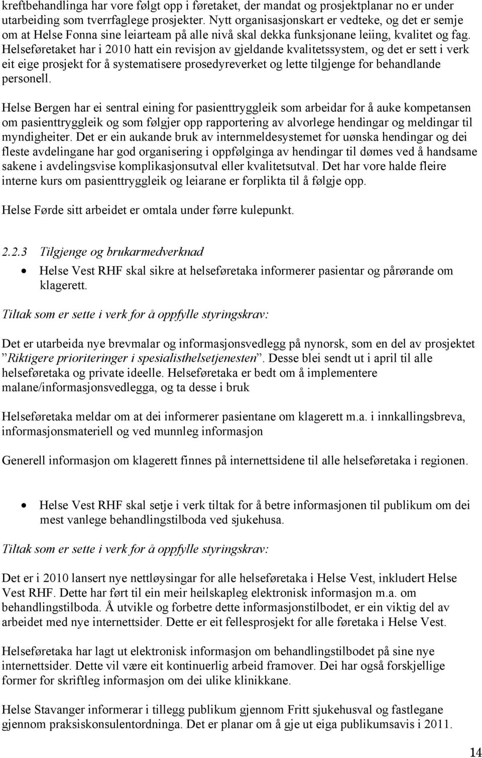 Helseføretaket har i 2010 hatt ein revisjon av gjeldande kvalitetssystem, og det er sett i verk eit eige prosjekt for å systematisere prosedyreverket og lette tilgjenge for behandlande personell.