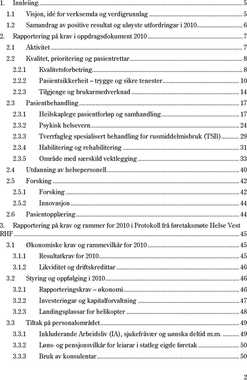 3 Pasientbehandling... 17 2.3.1 Heilskaplege pasientforløp og samhandling... 17 2.3.2 Psykisk helsevern... 24 2.3.3 Tverrfagleg spesialisert behandling for rusmiddelmisbruk (TSB)... 29 2.3.4 Habilitering og rehabilitering.