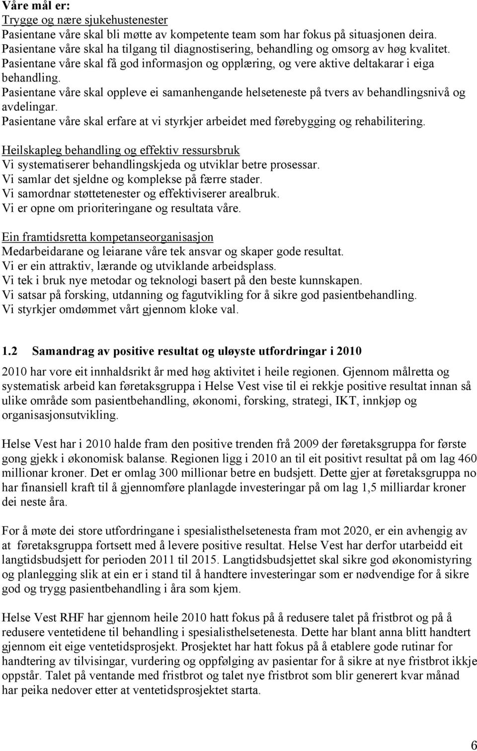 Pasientane våre skal oppleve ei samanhengande helseteneste på tvers av behandlingsnivå og avdelingar. Pasientane våre skal erfare at vi styrkjer arbeidet med førebygging og rehabilitering.