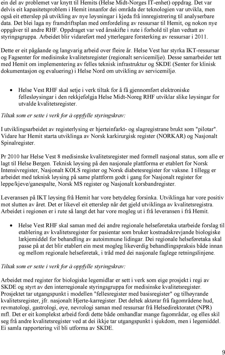 Det blei laga ny framdriftsplan med omfordeling av ressursar til Hemit, og nokon nye oppgåver til andre RHF. Oppdraget var ved årsskifte i rute i forhold til plan vedtatt av styringsgruppa.