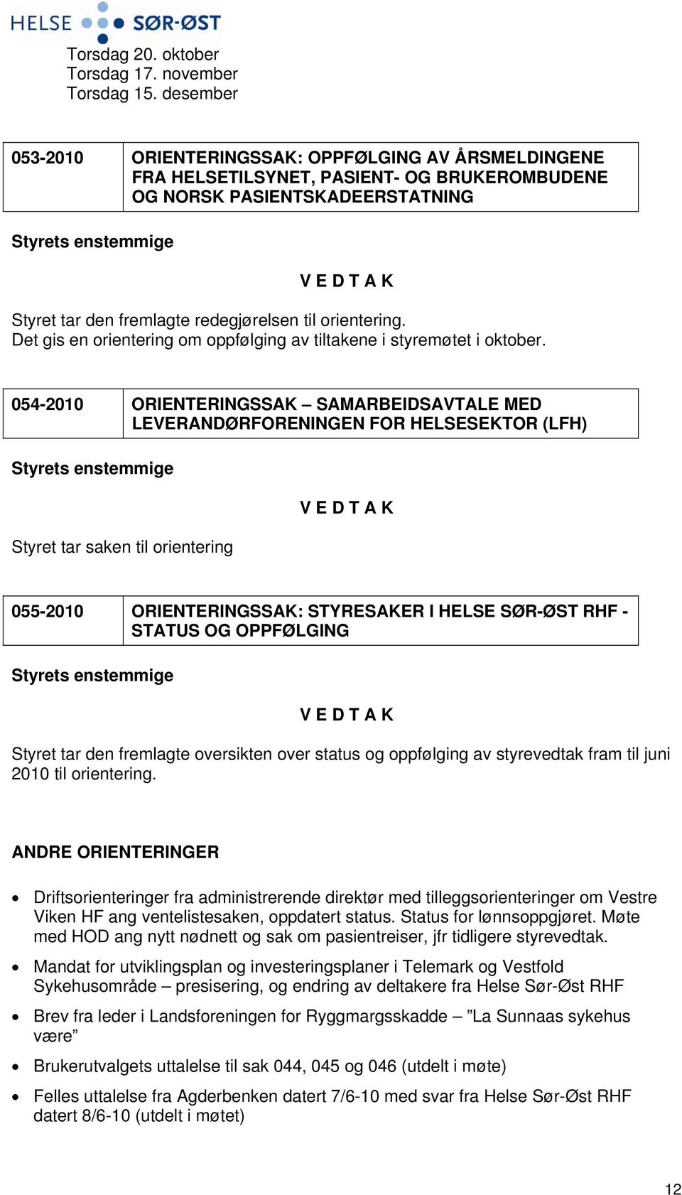 Det gis en orientering om oppfølging av tiltakene i styremøtet i oktober.