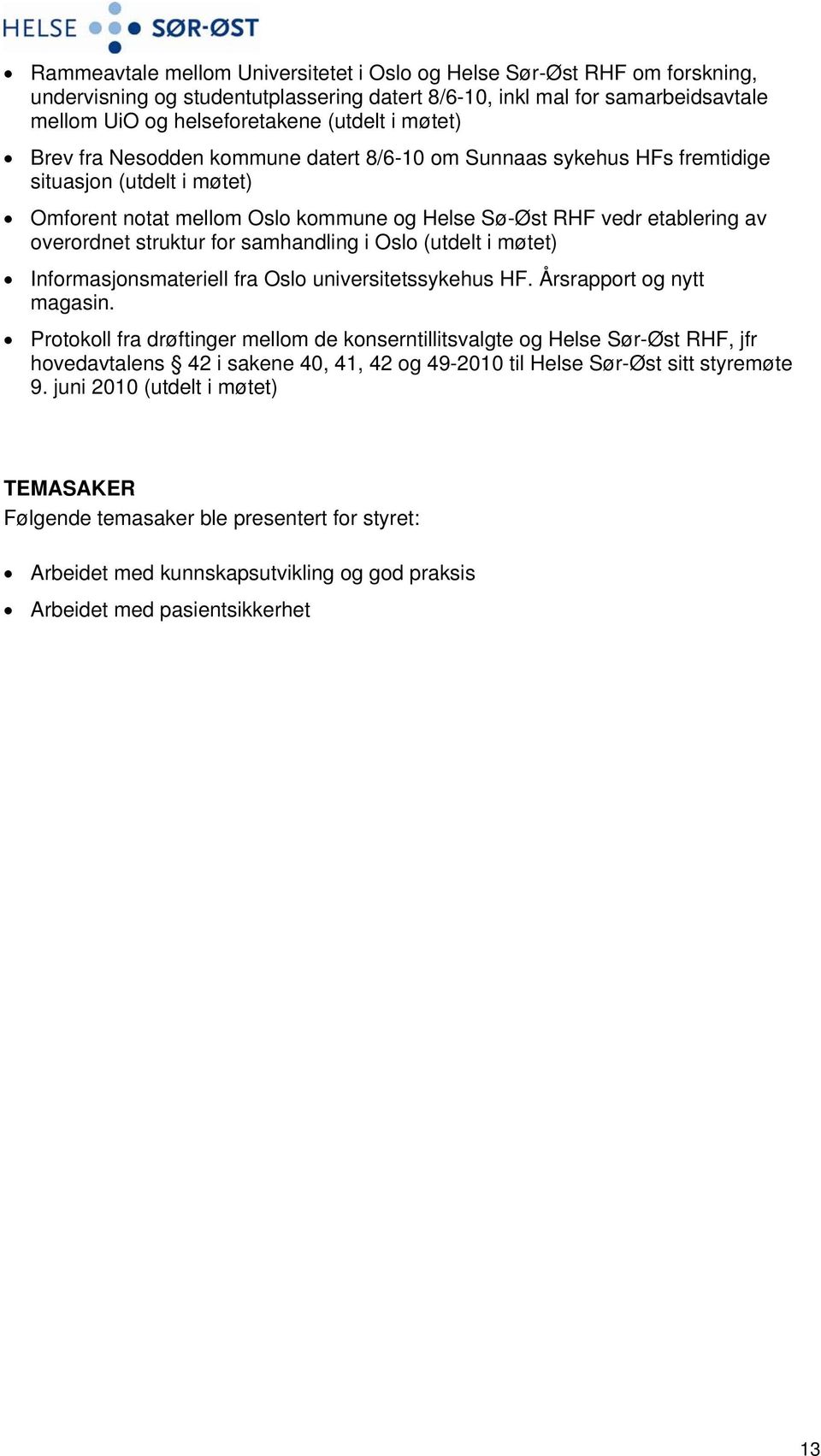 struktur for samhandling i Oslo (utdelt i møtet) Informasjonsmateriell fra Oslo universitetssykehus HF. Årsrapport og nytt magasin.