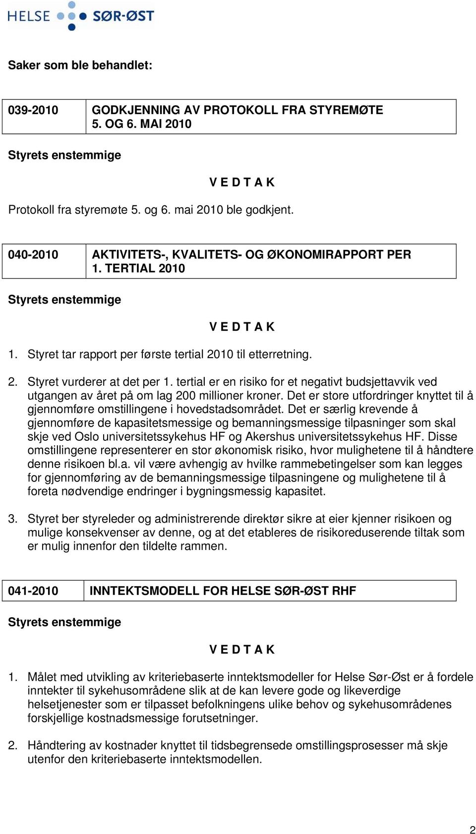 tertial er en risiko for et negativt budsjettavvik ved utgangen av året på om lag 200 millioner kroner. Det er store utfordringer knyttet til å gjennomføre omstillingene i hovedstadsområdet.