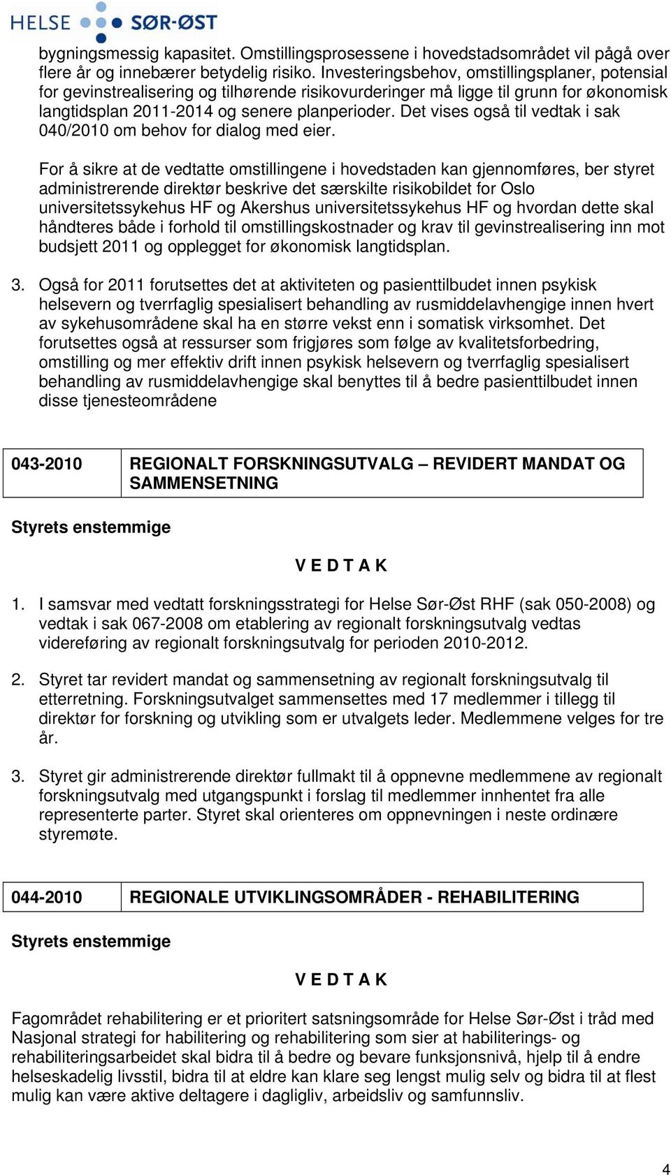 Det vises også til vedtak i sak 040/2010 om behov for dialog med eier.