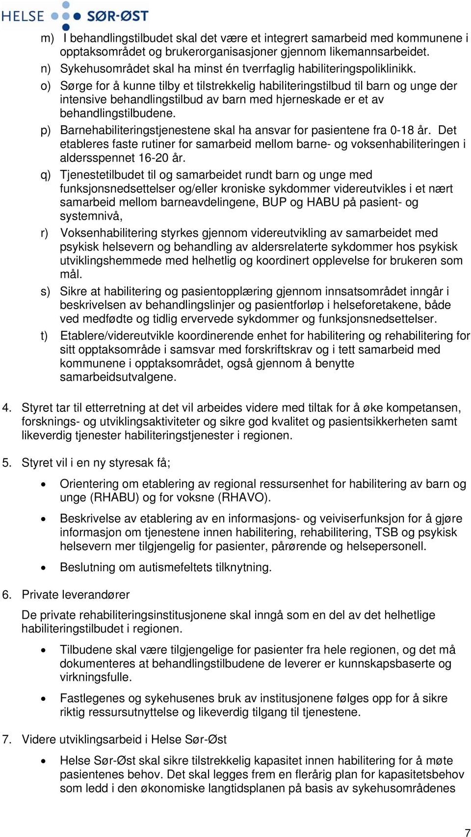 o) Sørge for å kunne tilby et tilstrekkelig habiliteringstilbud til barn og unge der intensive behandlingstilbud av barn med hjerneskade er et av behandlingstilbudene.