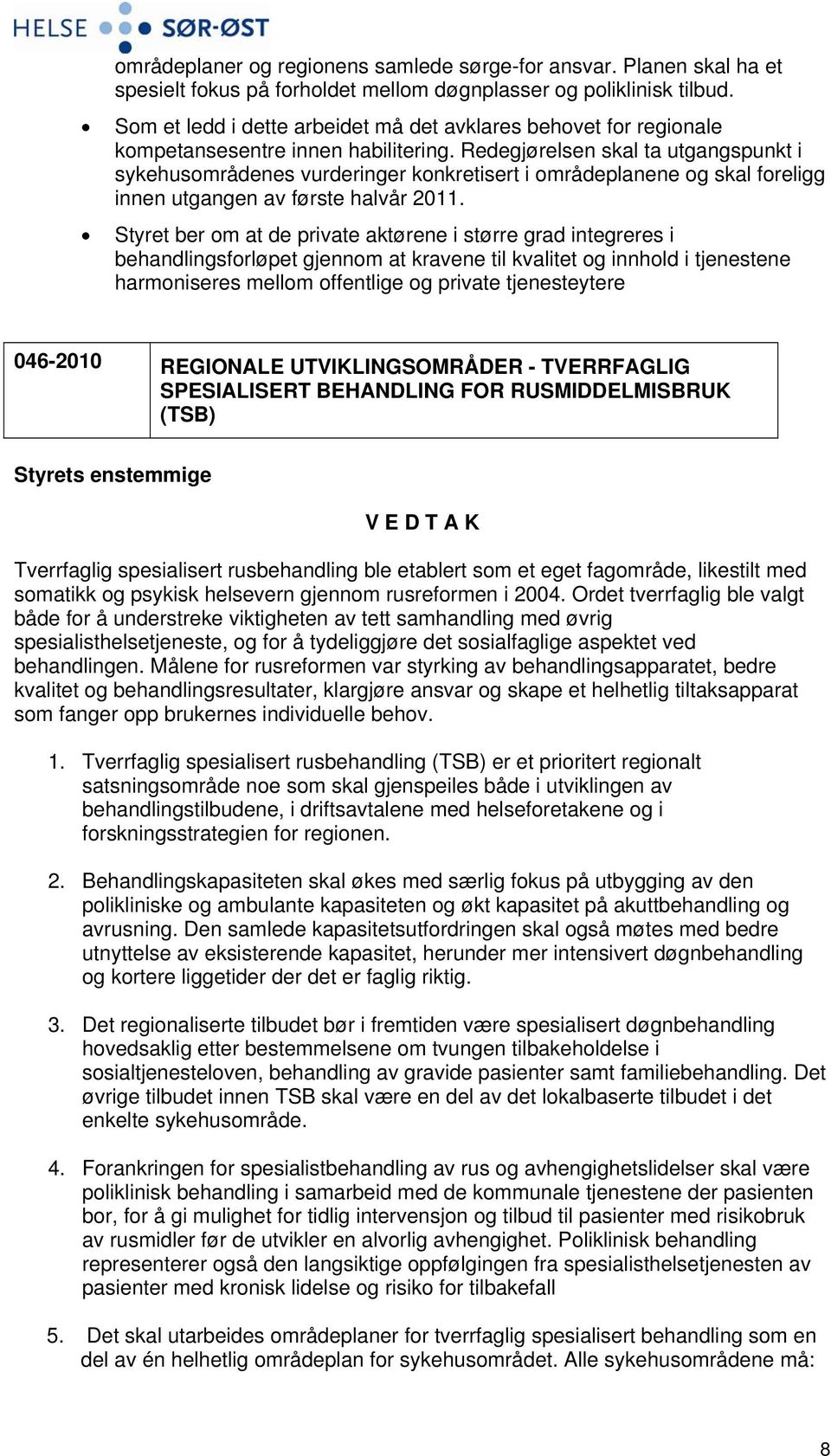 Redegjørelsen skal ta utgangspunkt i sykehusområdenes vurderinger konkretisert i områdeplanene og skal foreligg innen utgangen av første halvår 2011.