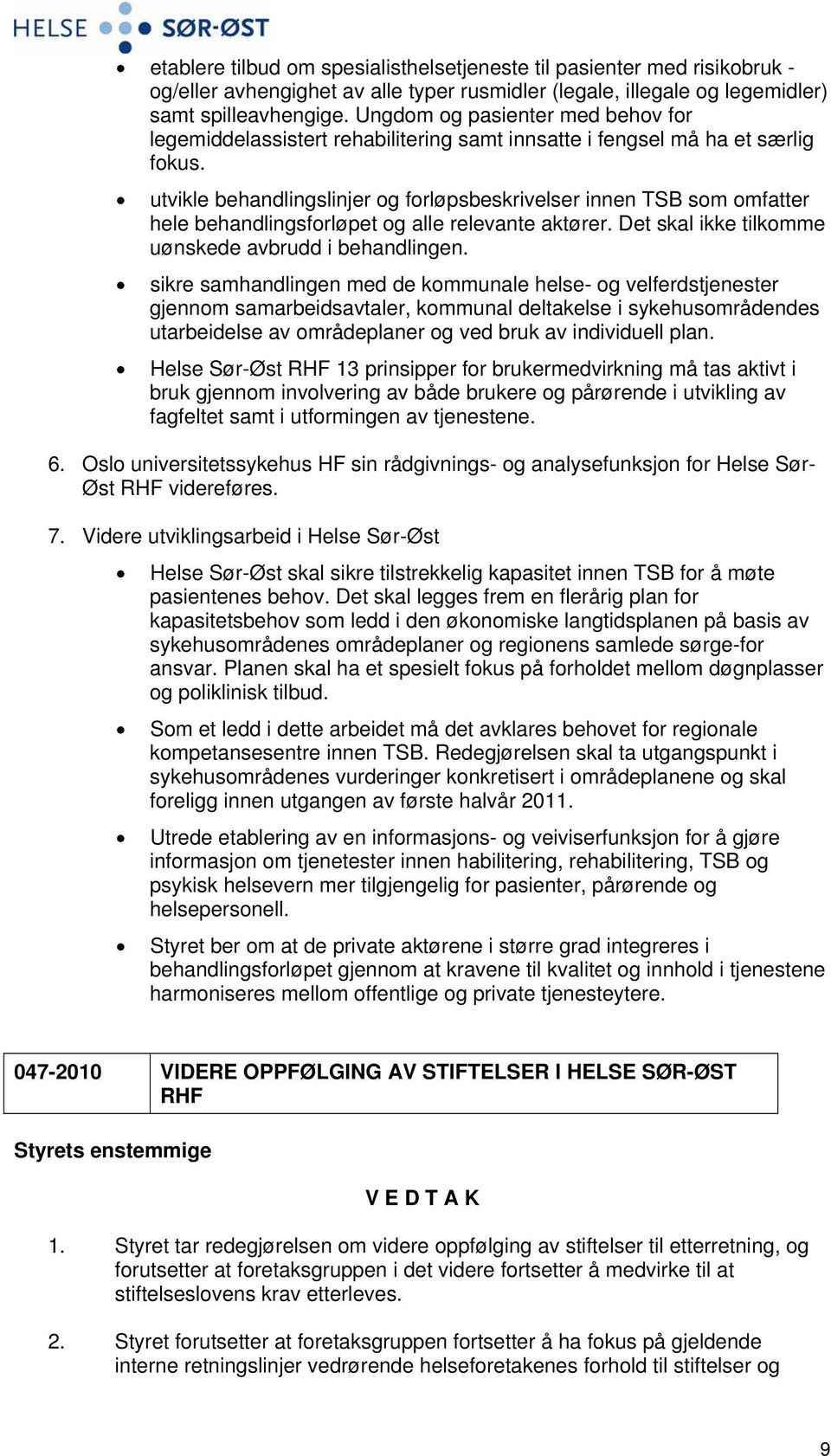 utvikle behandlingslinjer og forløpsbeskrivelser innen TSB som omfatter hele behandlingsforløpet og alle relevante aktører. Det skal ikke tilkomme uønskede avbrudd i behandlingen.