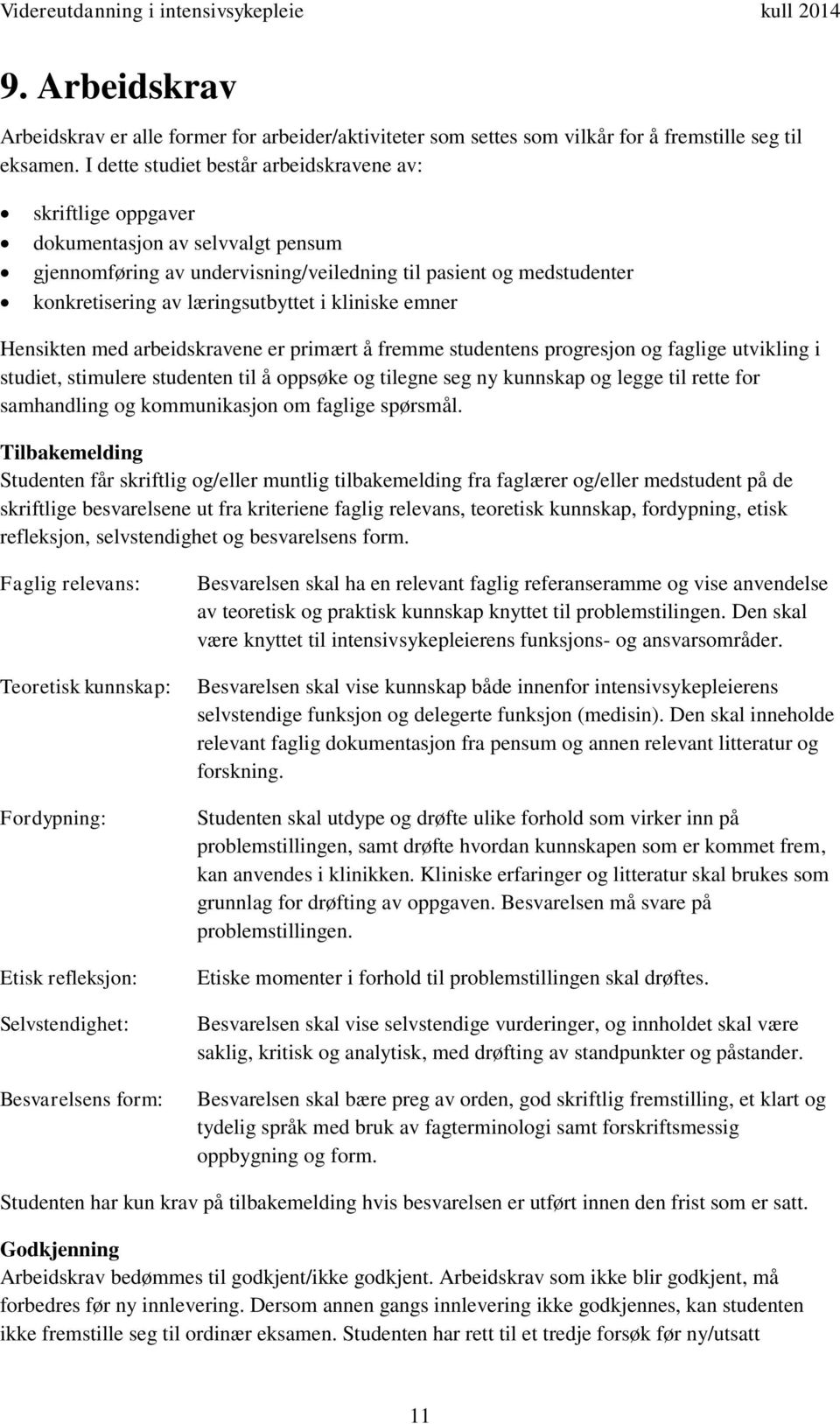 i kliniske emner Hensikten med arbeidskravene er primært å fremme studentens progresjon og faglige utvikling i studiet, stimulere studenten til å oppsøke og tilegne seg ny kunnskap og legge til rette