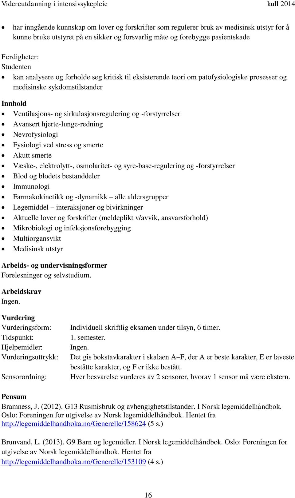 hjerte-lunge-redning Nevrofysiologi Fysiologi ved stress og smerte Akutt smerte Væske-, elektrolytt-, osmolaritet- og syre-base-regulering og -forstyrrelser Blod og blodets bestanddeler Immunologi