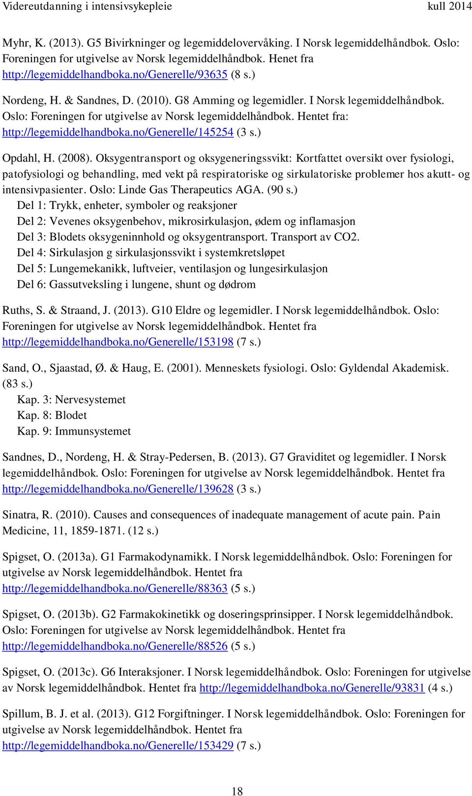 Hentet fra: http://legemiddelhandboka.no/generelle/145254 (3 s.) Opdahl, H. (2008).