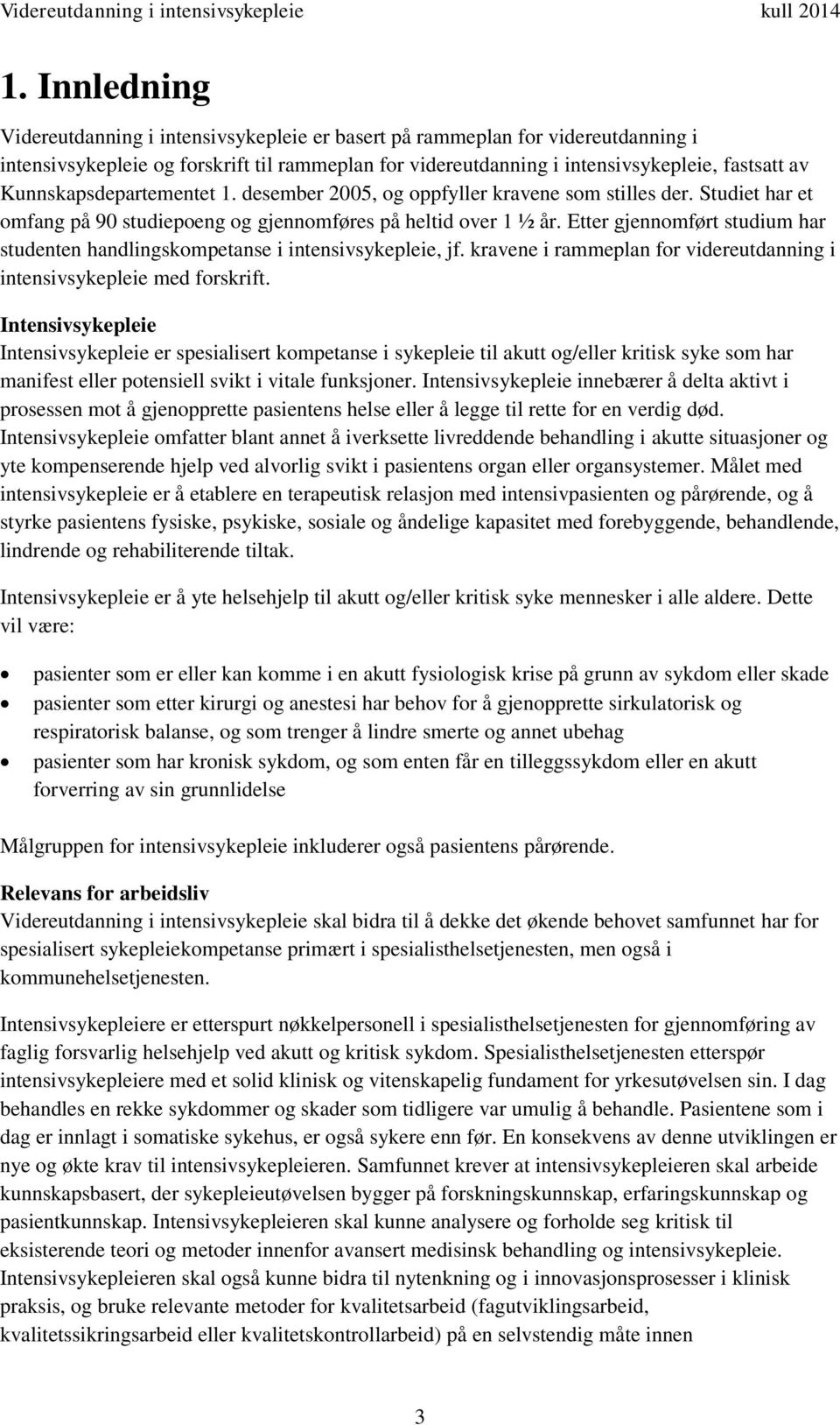 Etter gjennomført studium har studenten handlingskompetanse i intensivsykepleie, jf. kravene i rammeplan for videreutdanning i intensivsykepleie med forskrift.