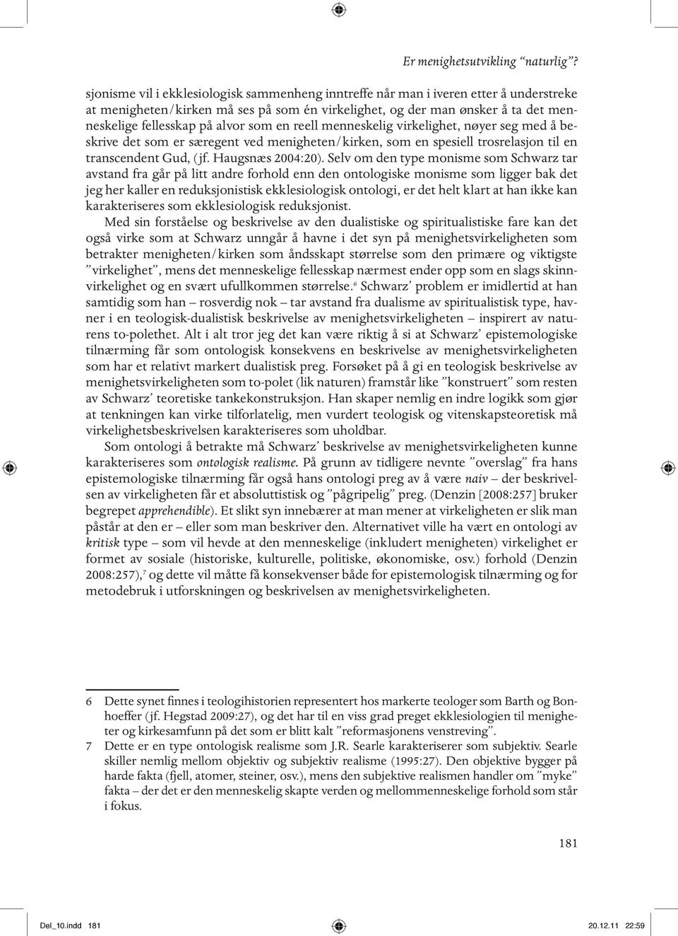 som en reell menneskelig virkelighet, nøyer seg med å beskrive det som er særegent ved menigheten/kirken, som en spesiell trosrelasjon til en transcendent Gud, (jf. Haugsnæs 2004:20).