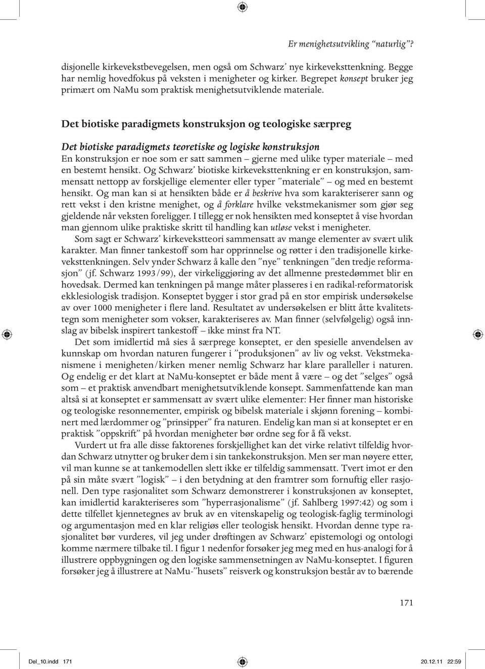 Det biotiske paradigmets konstruksjon og teologiske særpreg Det biotiske paradigmets teoretiske og logiske konstruksjon En konstruksjon er noe som er satt sammen gjerne med ulike typer materiale med