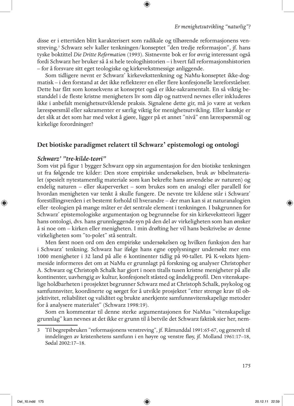 Sistnevnte bok er for øvrig interessant også fordi Schwarz her bruker så å si hele teologihistorien i hvert fall reformasjonshistorien for å forsvare sitt eget teologiske og kirkevekstmessige