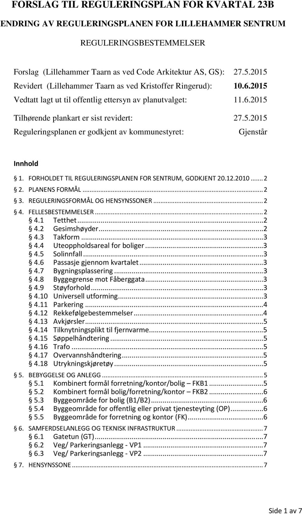 FORHOLDET TIL REGULERINGSPLANEN FOR SENTRUM, GODKJENT 20.12.2010... 2 2. PLANENS FORMÅL... 2 3. REGULERINGSFORMÅL OG HENSYNSSONER... 2 4. FELLESBESTEMMELSER... 2 4.1 Tetthet... 2 4.2 Gesimshøyder.