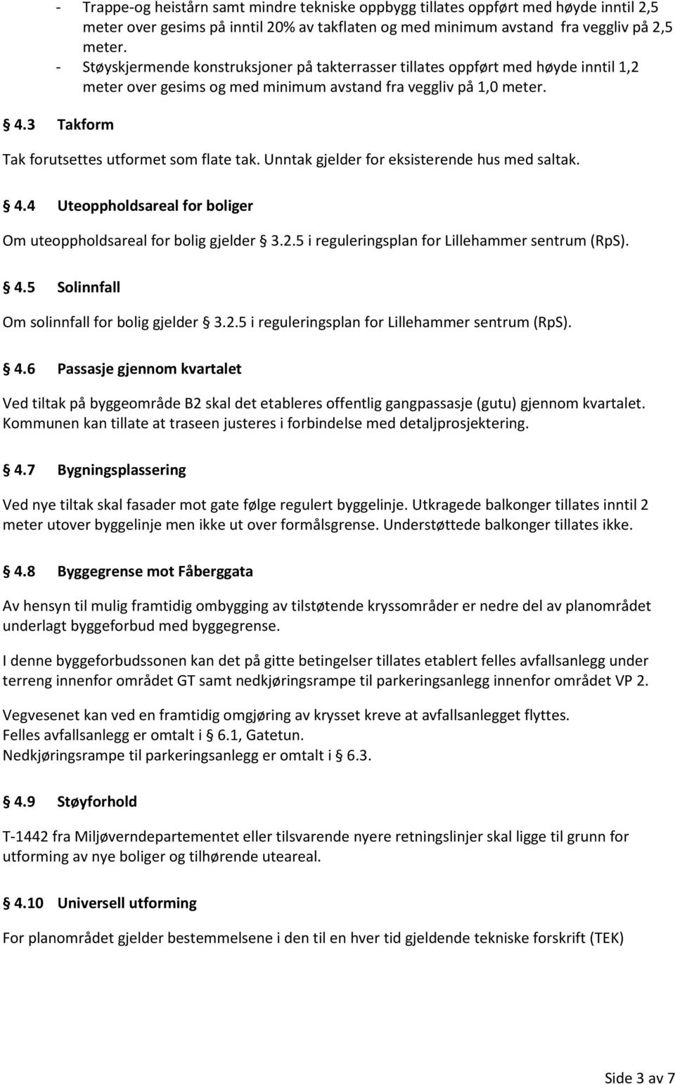 3 Takform Tak forutsettes utformet som flate tak. Unntak gjelder for eksisterende hus med saltak. 4.4 Uteoppholdsareal for boliger Om uteoppholdsareal for bolig gjelder 3.2.