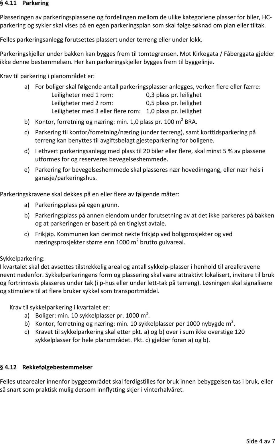 Mot Kirkegata / Fåberggata gjelder ikke denne bestemmelsen. Her kan parkeringskjeller bygges frem til byggelinje.