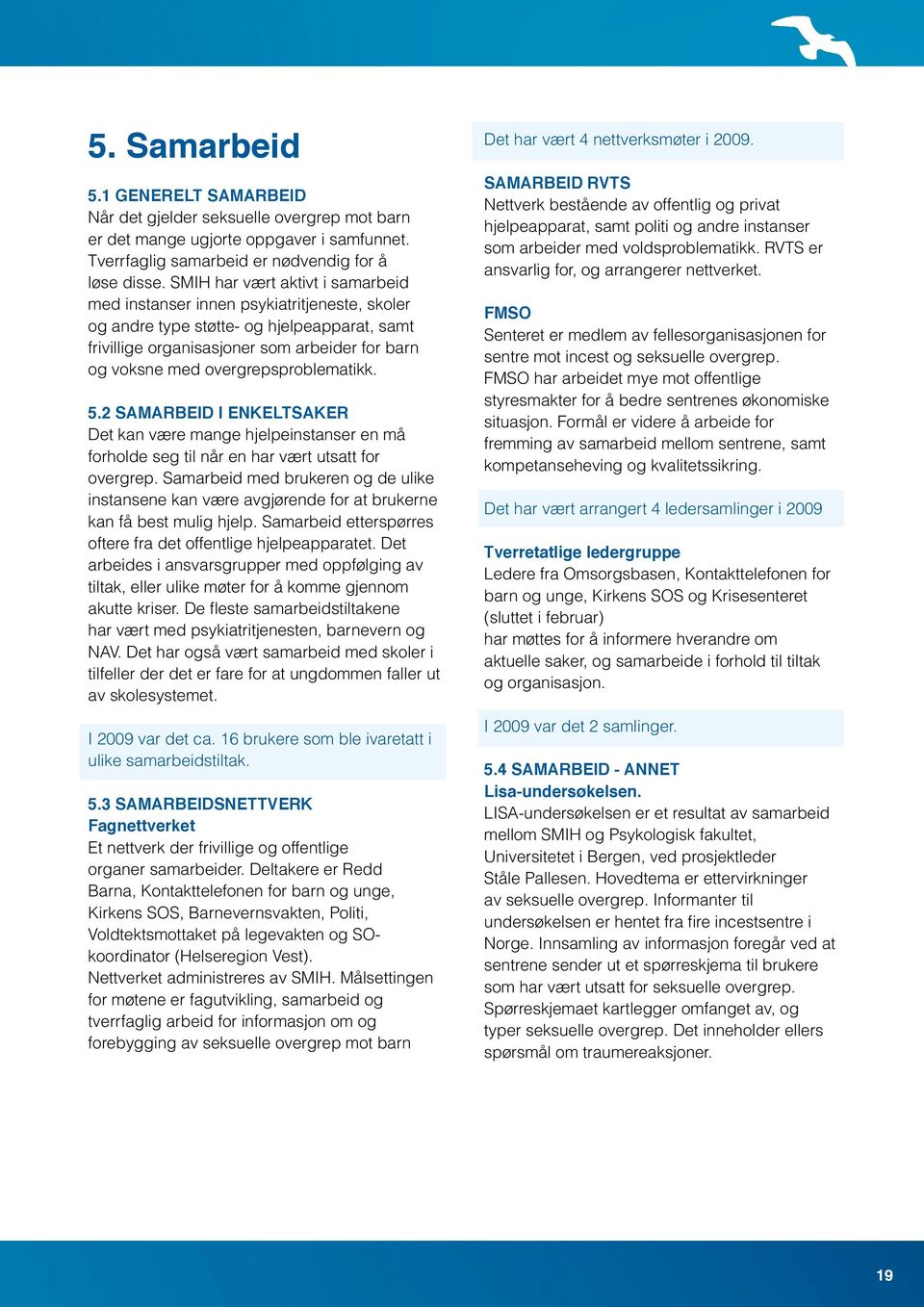 overgrepsproblematikk. 5.2 Samarbeid i enkeltsaker Det kan være mange hjelpeinstanser en må forholde seg til når en har vært utsatt for overgrep.