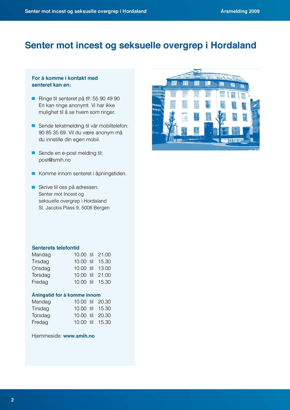 Sende en e-post melding til: post@smih.no Komme innom senteret i åpningstiden. Skrive til oss på adressen: Senter mot Incest og seksuelle overgrep i Hordaland St.