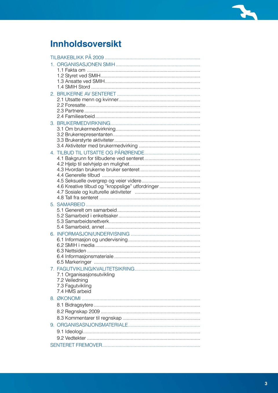 .. 4. TILBUD TIL UTSATTE OG PÅRØRENDE... 4.1 Bakgrunn for tilbudene ved senteret... 4.2 Hjelp til selvhjelp en mulighet... 4.3 Hvordan brukerne bruker senteret... 4.4 Generelle tilbud... 4.5 Seksuelle overgrep og veier videre.