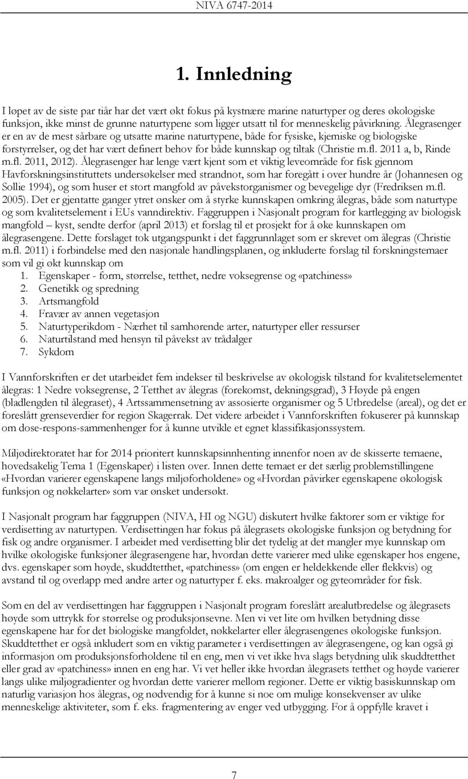 Ålegrasenger er en av de mest sårbare og utsatte marine naturtypene, både for fysiske, kjemiske og biologiske forstyrrelser, og det har vært definert behov for både kunnskap og tiltak (Christie m.fl.