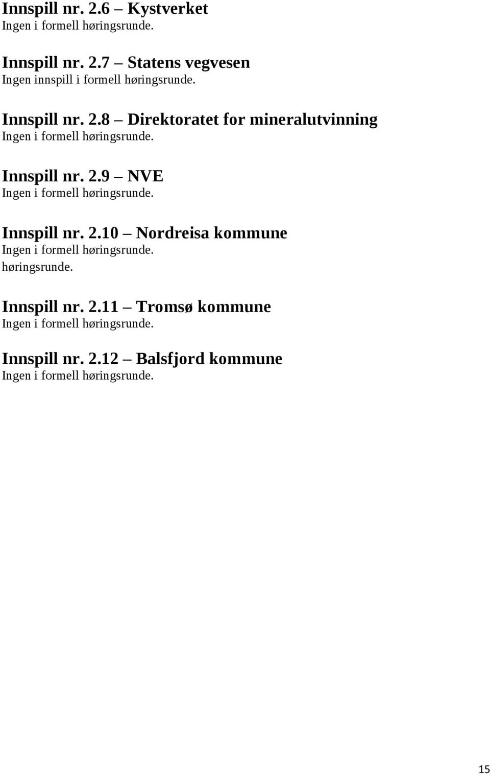 Innspill nr. 2.10 Nordreisa kommune Ingen i formell høringsrunde. høringsrunde. Innspill nr. 2.11 Tromsø kommune Ingen i formell høringsrunde.
