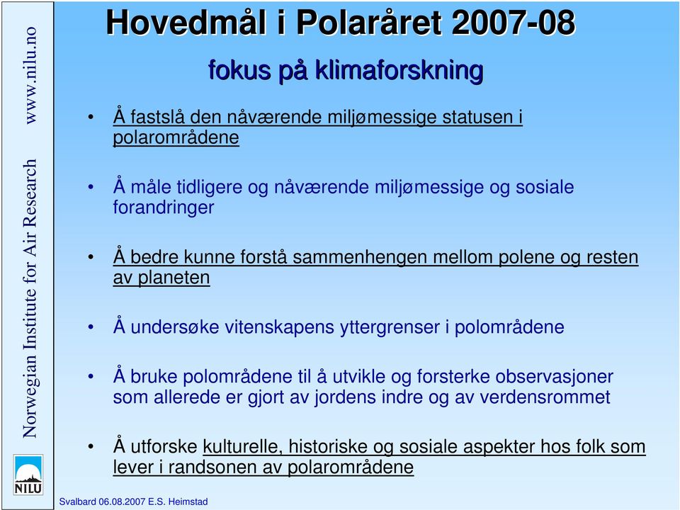 undersøke vitenskapens yttergrenser i polområdene Å bruke polområdene til å utvikle og forsterke observasjoner som allerede er