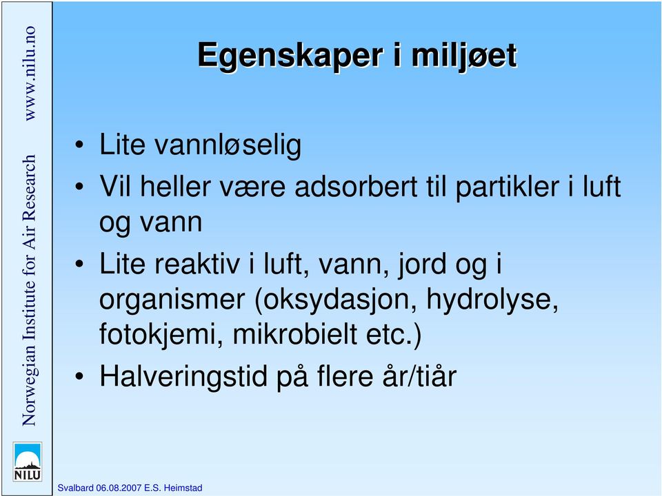 luft, vann, jord og i organismer (oksydasjon,