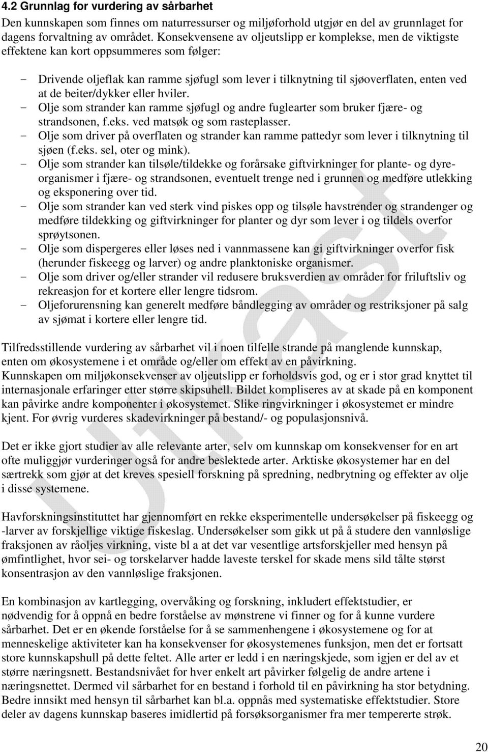 beiter/dykker eller hviler. - Olje som strander kan ramme sjøfugl og andre fuglearter som bruker fjære- og strandsonen, f.eks. ved matsøk og som rasteplasser.