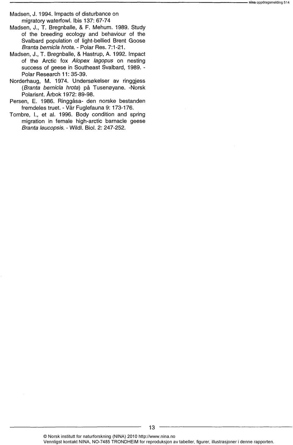 Impact of the Arctic fox Alopex lagopus on nesting success of geese in Southeast Svalbard, 1989. - Polar Research 11: 35-39. Norderhaug, M. 1974.
