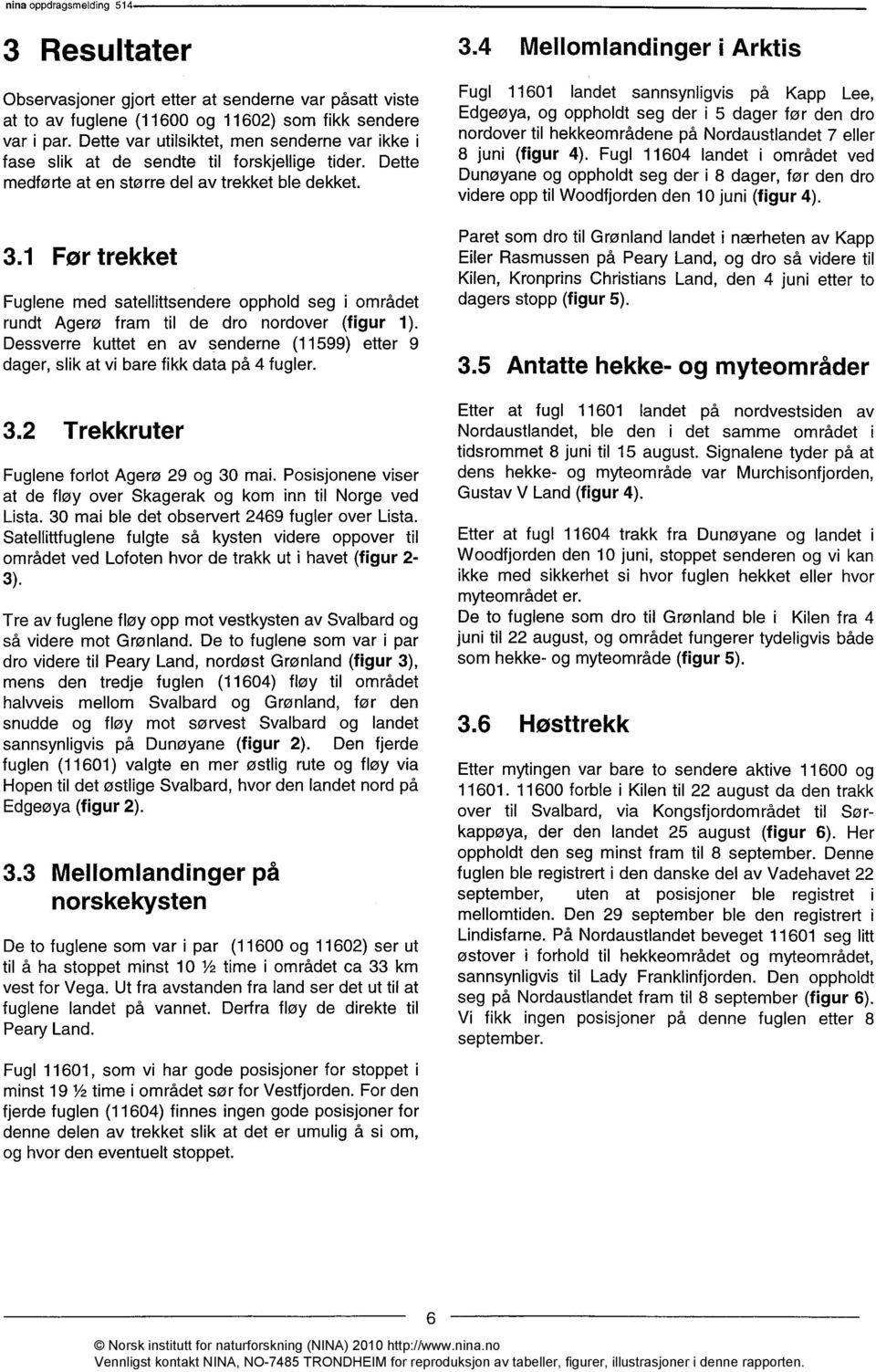 1 Før trekket Fuglene med satellittsendere opphold seg i området rundt Agerø fram til de dro nordover (figur 1).