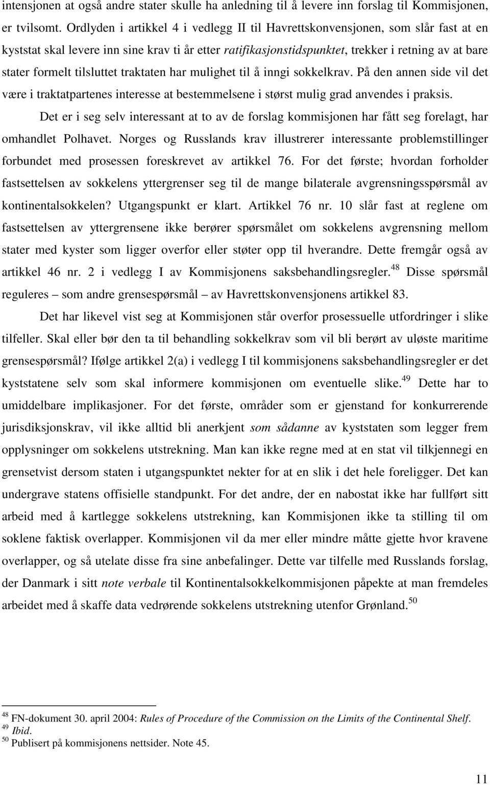 tilsluttet traktaten har mulighet til å inngi sokkelkrav. På den annen side vil det være i traktatpartenes interesse at bestemmelsene i størst mulig grad anvendes i praksis.