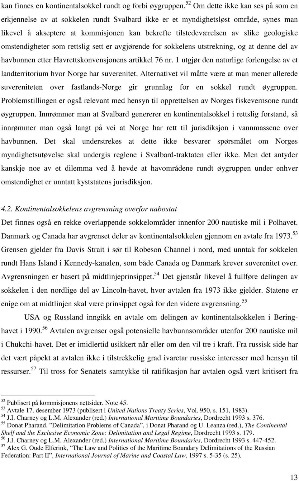 geologiske omstendigheter som rettslig sett er avgjørende for sokkelens utstrekning, og at denne del av havbunnen etter Havrettskonvensjonens artikkel 76 nr.