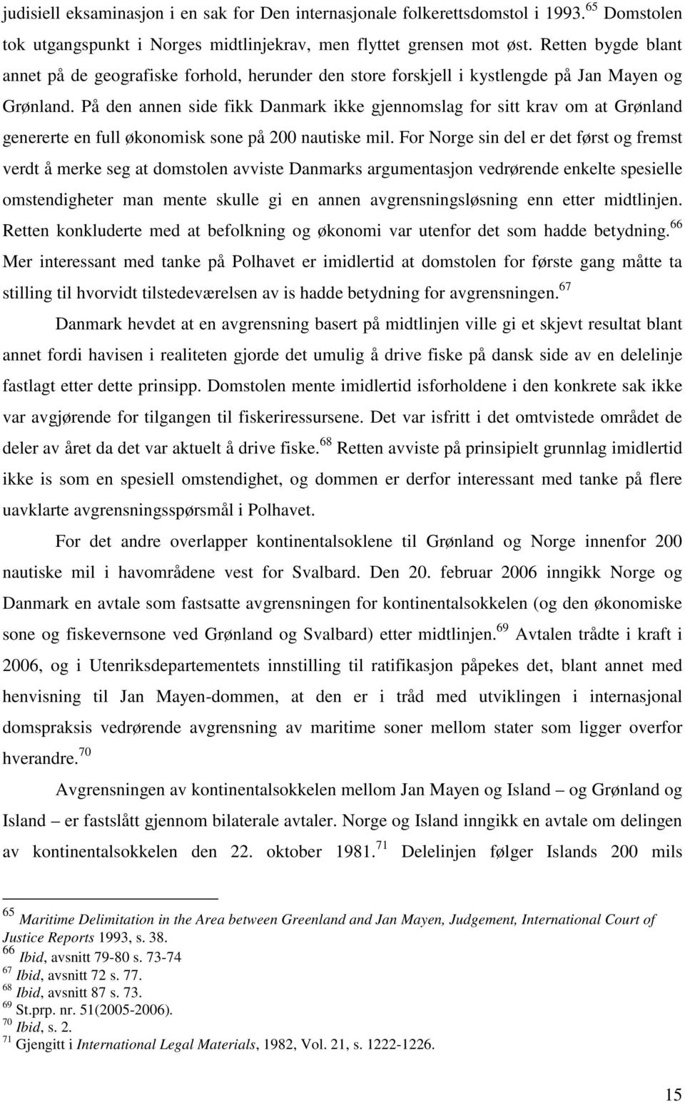 På den annen side fikk Danmark ikke gjennomslag for sitt krav om at Grønland genererte en full økonomisk sone på 200 nautiske mil.