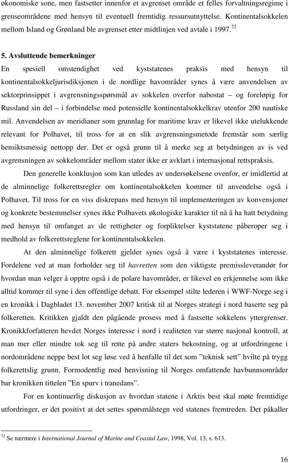 Avsluttende bemerkninger En spesiell omstendighet ved kyststatenes praksis med hensyn til kontinentalsokkeljurisdiksjonen i de nordlige havområder synes å være anvendelsen av sektorprinsippet i