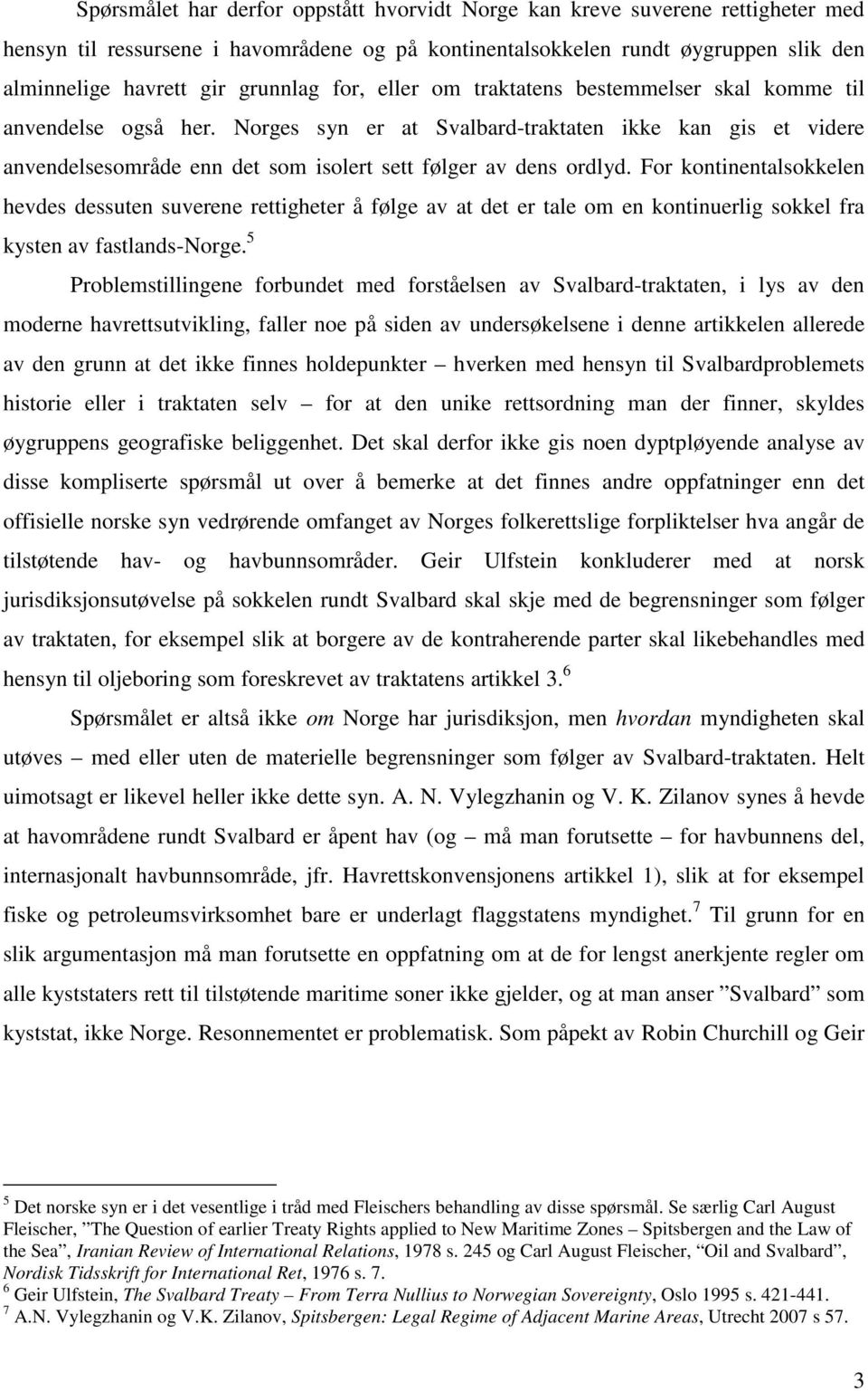 Norges syn er at Svalbard-traktaten ikke kan gis et videre anvendelsesområde enn det som isolert sett følger av dens ordlyd.