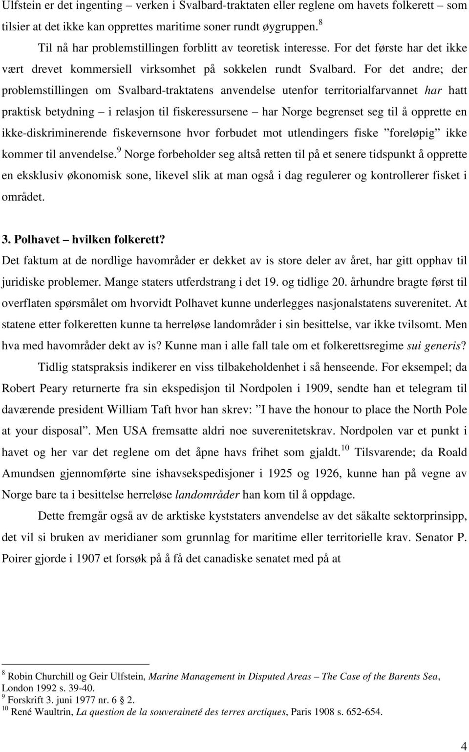 For det andre; der problemstillingen om Svalbard-traktatens anvendelse utenfor territorialfarvannet har hatt praktisk betydning i relasjon til fiskeressursene har Norge begrenset seg til å opprette