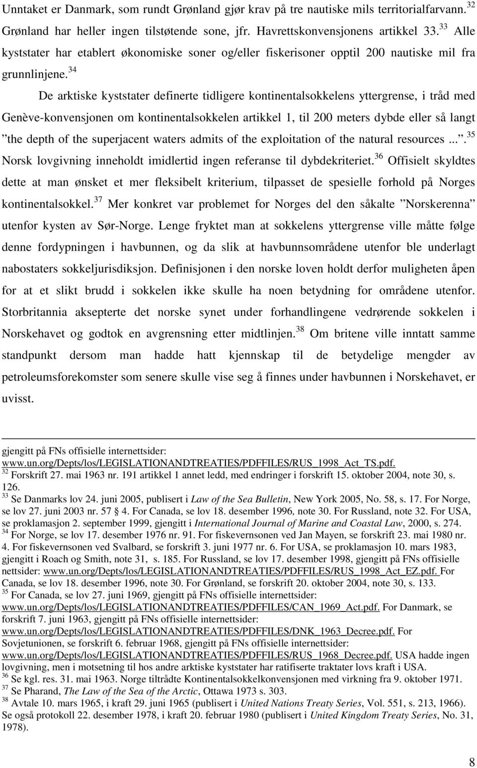 34 De arktiske kyststater definerte tidligere kontinentalsokkelens yttergrense, i tråd med Genève-konvensjonen om kontinentalsokkelen artikkel 1, til 200 meters dybde eller så langt the depth of the