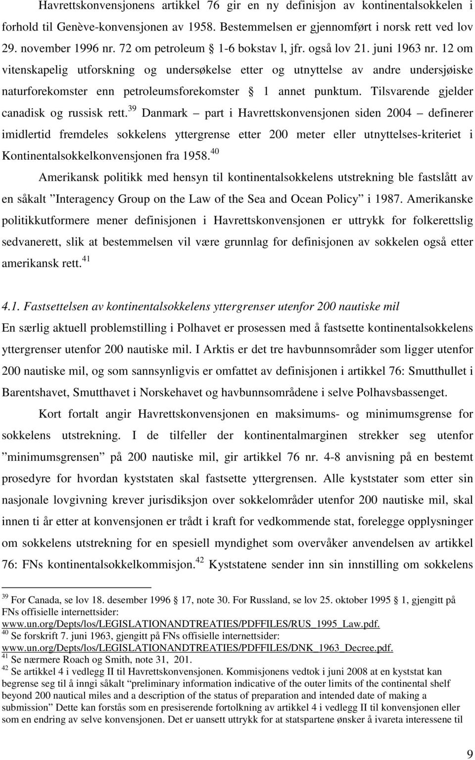 12 om vitenskapelig utforskning og undersøkelse etter og utnyttelse av andre undersjøiske naturforekomster enn petroleumsforekomster 1 annet punktum. Tilsvarende gjelder canadisk og russisk rett.