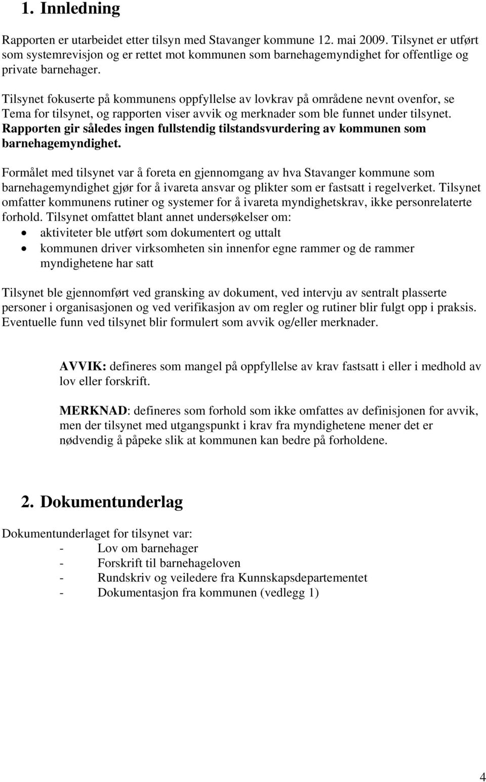 Tilsynet fokuserte på kommunens oppfyllelse av lovkrav på områdene nevnt ovenfor, se Tema for tilsynet, og rapporten viser avvik og merknader som ble funnet under tilsynet.