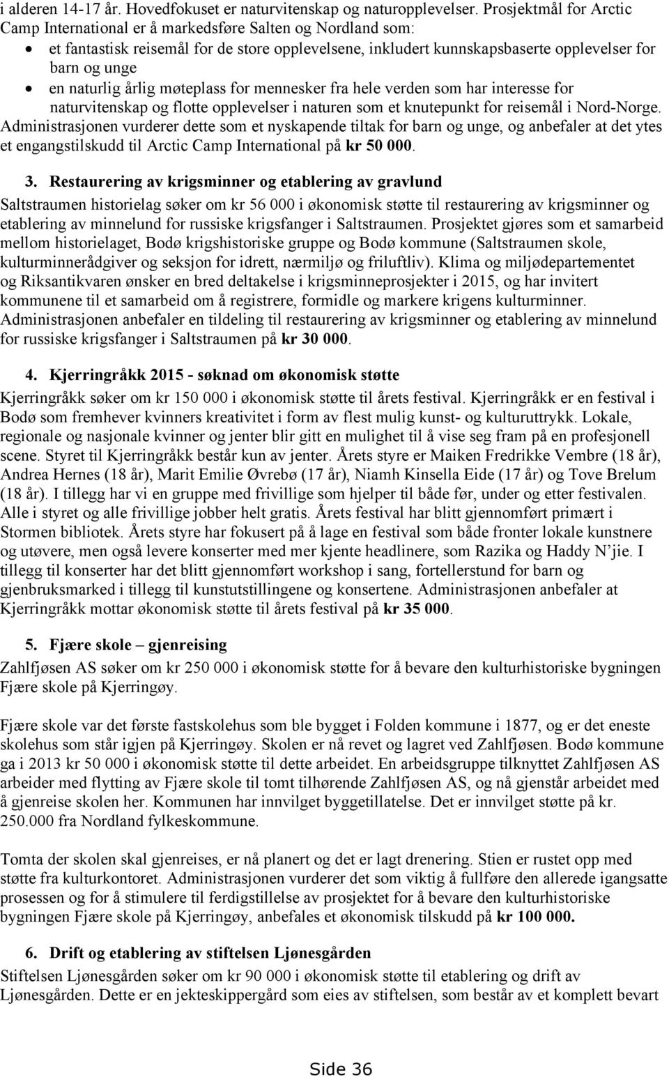 naturlig årlig møteplass for mennesker fra hele verden som har interesse for naturvitenskap og flotte opplevelser i naturen som et knutepunkt for reisemål i Nord-Norge.