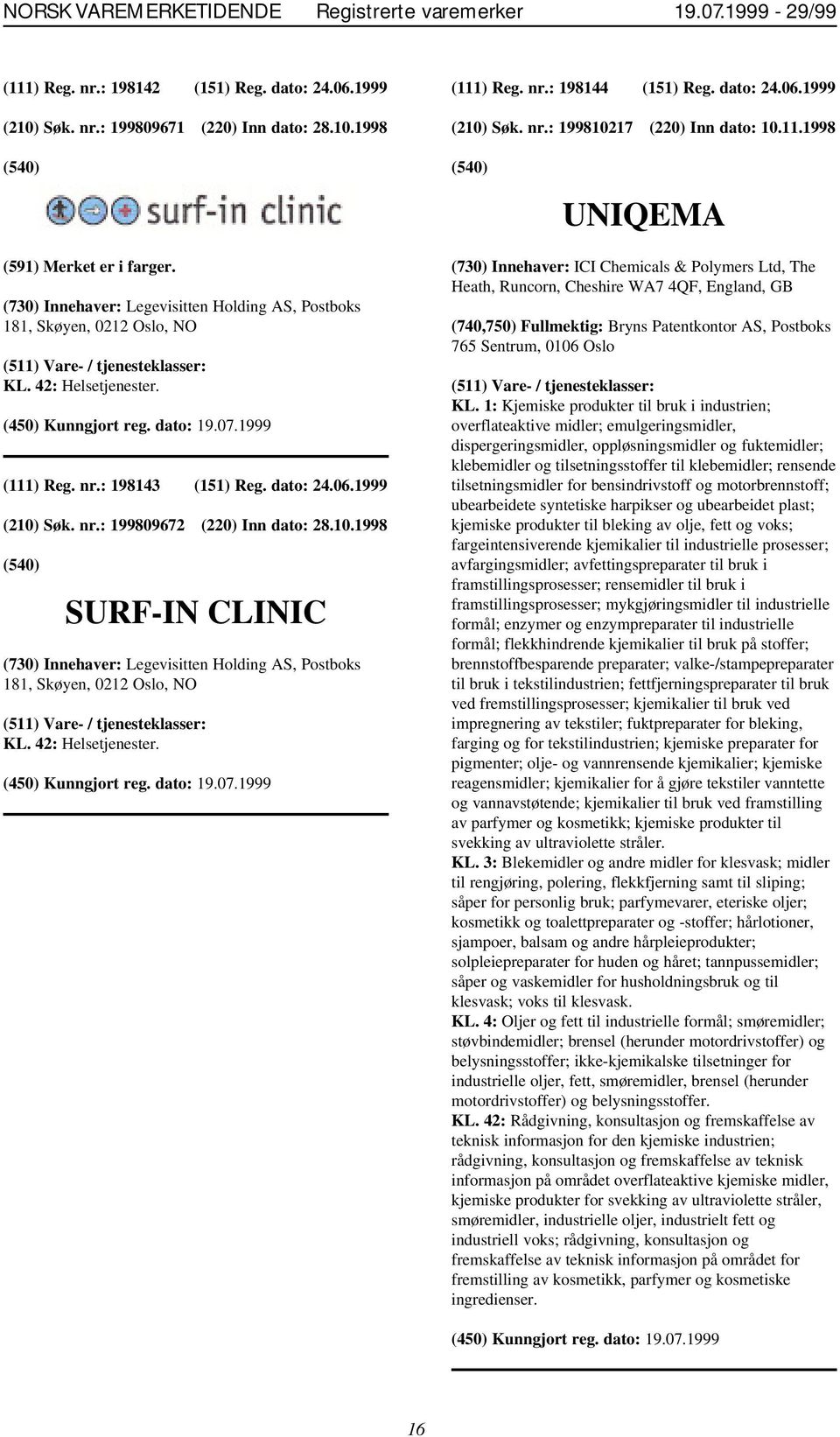 42: Helsetjenester. (111) Reg. nr.: 198143 (151) Reg. dato: 24.06.1999 (210) Søk. nr.: 199809672 (220) Inn dato: 28.10.1998 SURF-IN CLINIC (730) Innehaver: Legevisitten Holding AS, Postboks 181, Skøyen, 0212 Oslo, NO KL.