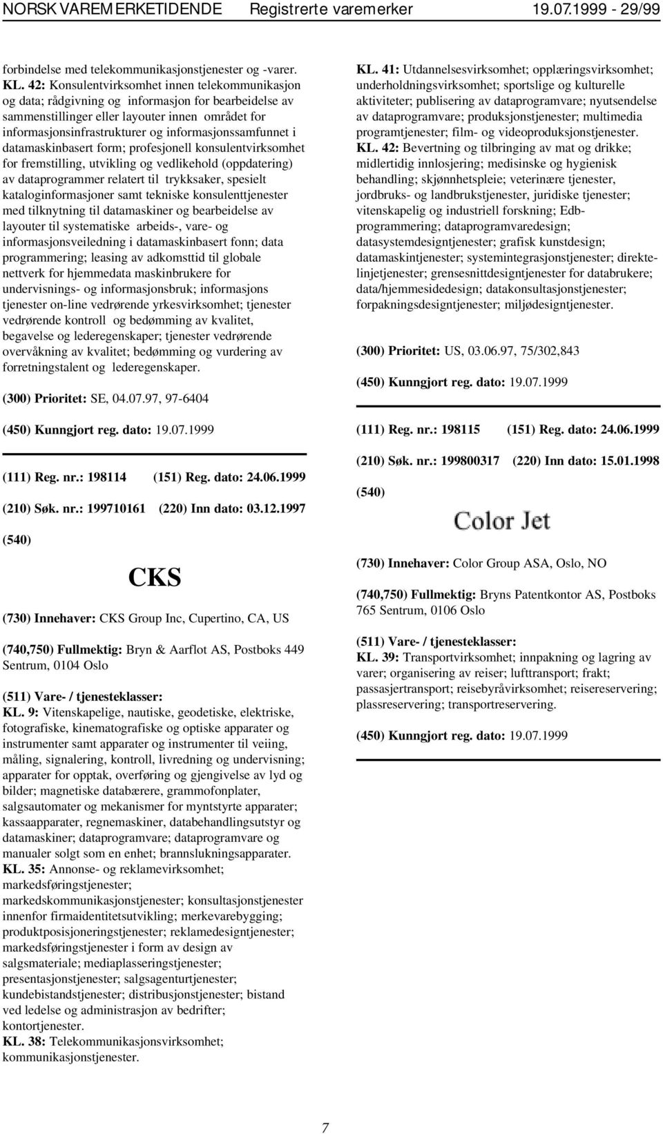 informasjonssamfunnet i datamaskinbasert form; profesjonell konsulentvirksomhet for fremstilling, utvikling og vedlikehold (oppdatering) av dataprogrammer relatert til trykksaker, spesielt